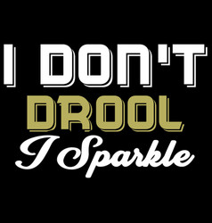 I Dont Drool Sparkle T Shirt Design