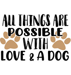 All Things Are Possible With Love And A Dog