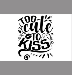 Too Cute To Kiss