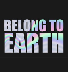 Belong To Earth In Holographic Foil