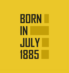 Born In July 1885 Happy Birthday Tshirt For July