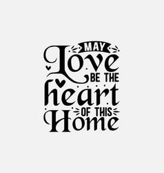 May Love Be The Heart Of This Home