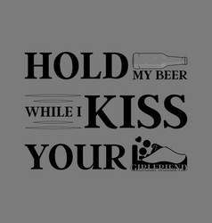 Hold My Beer While I Kiss Your Girlfriend Funny