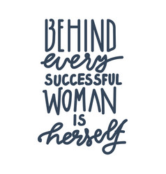 Behind Every Successful Woman Is Herself Quote