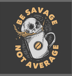 Vintage Slogan Typography Be Savage Not Average