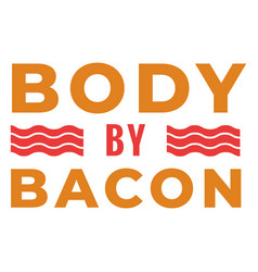 Body By Bacon Workout Phrase