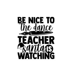 Be Nice To Dance Teacher Santa Is Watching