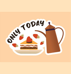 Only Today Tasty Cake And Coffee Or Tea Beverage