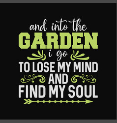 Into The Garden I Go To Lose My Mind And Find