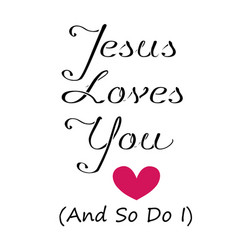 Jesus Loves You And So Do I