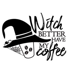 Witch Better Have My Coffee Halloween Quote