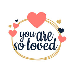 You Are So Loved Unique Hand Written Lettering