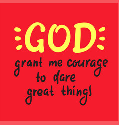 God Grant Me Courage To Dare Great Things