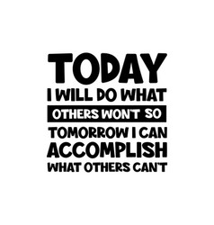 Today I Will Do What Others Won T So Tomorrow I