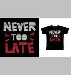 Never Too Late Typography Quotes Design Ready