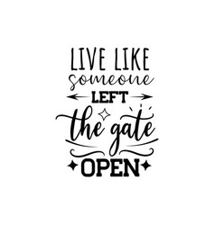 Live Like Someone Left The Gate Open Design