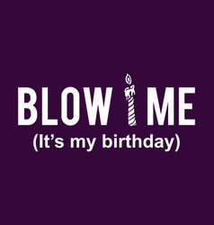 Blow Me Its My Birthday