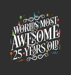 Worlds Most Awesome 25 Years Old 25 Years