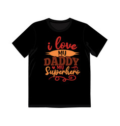 I Love My Daddy Superhero T Shirt Design