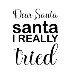 Dear Santa Santa I Really Tried Black Letters