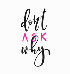 Dont Ask Why Quote Typography Lettering