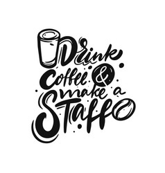 Drink Coffee And Make A Staff