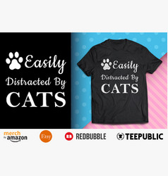 Easily Distracted By Cats Shirt Design