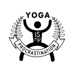 Yoga Is My Procrastination