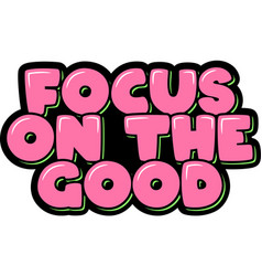 Focus On The Good