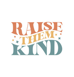 Raise Them Kind Inspirational Kindness Quote Retro