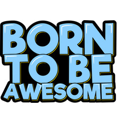 Born To Be Awesome