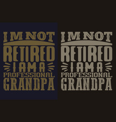 Im Not Retired I Am A Professional Grandpa