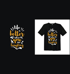 Life Better What You Are Laughing Typography T