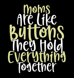 Moms Are Like Buttons They Hold Everything T Shirt