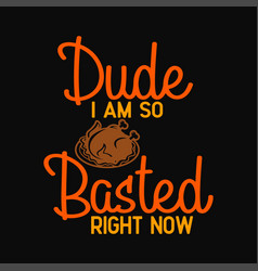 Dude I Am So Basted Thanksgiving Svg Cricut Craft