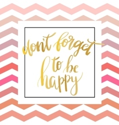 Don T Forget To Be Happy Inspiration