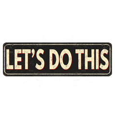 Lets Do This Vintage Rusty Metal Sign