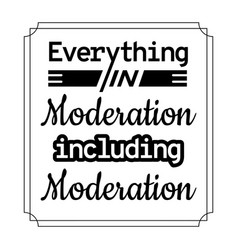 Everything In Moderation Quote