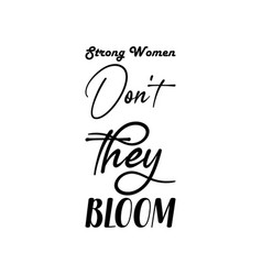 Strong Women Dont They Bloom Black Letter Quote