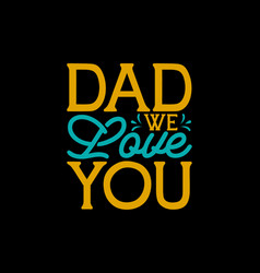 Dad We Love You