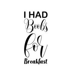 I Had Boobs For Breakfast Black Letter Quote