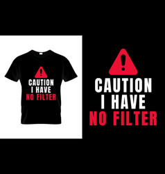 Caution I Have No Filter Funny Humor Saying T