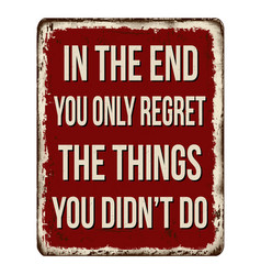 In The End You Only Regret Things Didnt