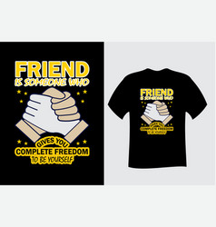 Friend Is Someone Who Gives You Total Freedom Tee