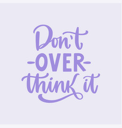 Don T Overthink It Hand Written Lettering Quote