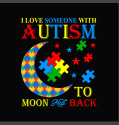 I Love Someone With Autism To The Moons And Back