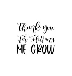 Thank You For Helping Me Grow Black Letters Quote