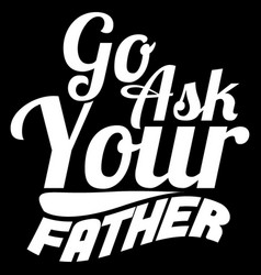 Go Ask Your Father Best Dad Family Tee Daddy Tee