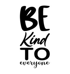 Be Kind To Everyone Letter Quote