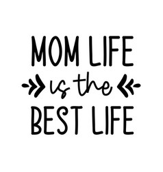 Mom Life Is The Best Life - Quote Lettering